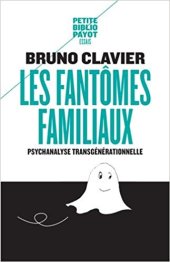 Les Fantômes familiaux. Psychanalyse transgénérationnelle, Bruno Clavier, 2014